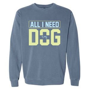 All I Need Is My Dog Garment-Dyed Sweatshirt