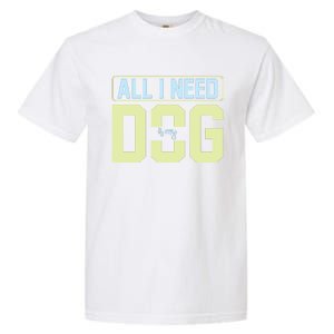 All I Need Is My Dog Garment-Dyed Heavyweight T-Shirt