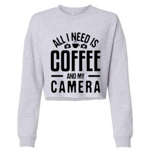 All I Need Is Coffee And My Camera Photographer Photography Gift Cropped Pullover Crew