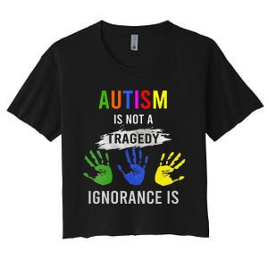 Autism Is Not A Tragedy Ignorance Is Funny Autism Women's Crop Top Tee