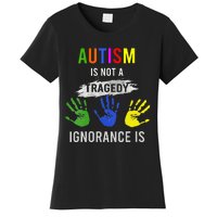 Autism Is Not A Tragedy Ignorance Is Funny Autism Women's T-Shirt