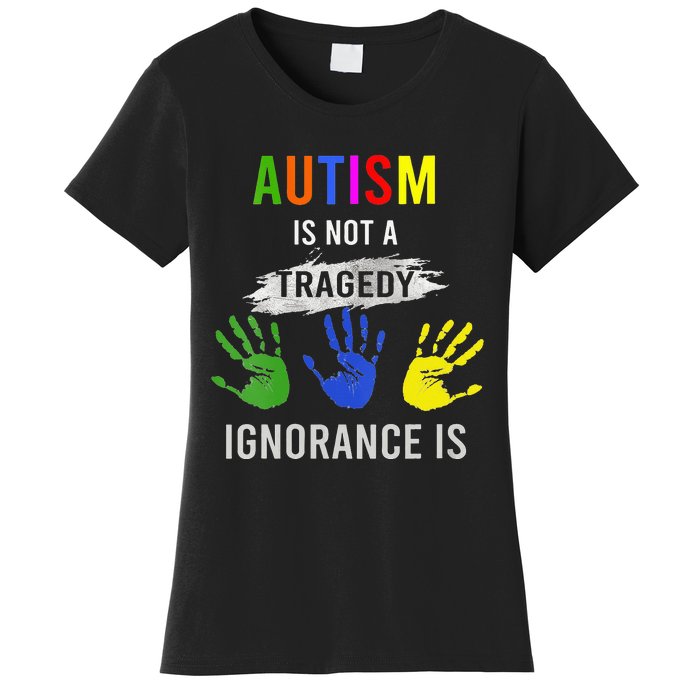 Autism Is Not A Tragedy Ignorance Is Funny Autism Women's T-Shirt