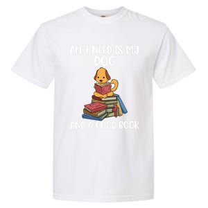 All I Need Is My Dog And A Book Gift Garment-Dyed Heavyweight T-Shirt