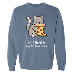 All I Need Is My Cat And Pizza Funny Cat And Pizza Garment-Dyed Sweatshirt