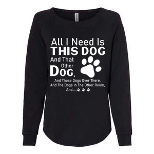 All I Need Is This Dog And That Other Dog And Those Dogs Cute Gift Womens California Wash Sweatshirt