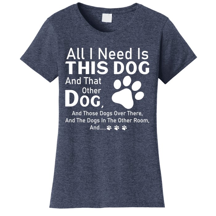 All I Need Is This Dog And That Other Dog And Those Dogs Cute Gift Women's T-Shirt