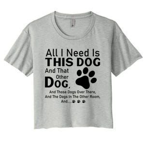 All I Need Is This Dog And That Other Dog And Those Dogs Cute Gift Women's Crop Top Tee