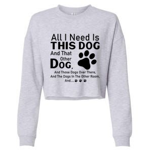 All I Need Is This Dog And That Other Dog And Those Dogs Cute Gift Cropped Pullover Crew