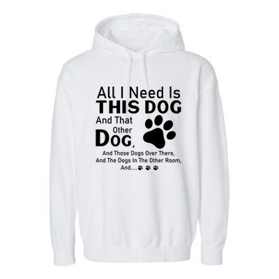 All I Need Is This Dog And That Other Dog And Those Dogs Cute Gift Garment-Dyed Fleece Hoodie