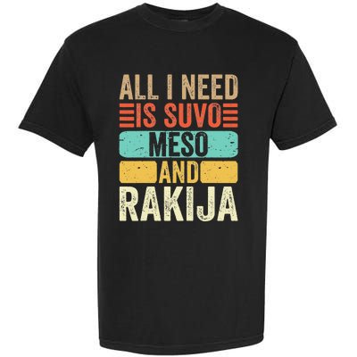 All I Need Is Suvo Meso And Rakija Serbian Garment-Dyed Heavyweight T-Shirt