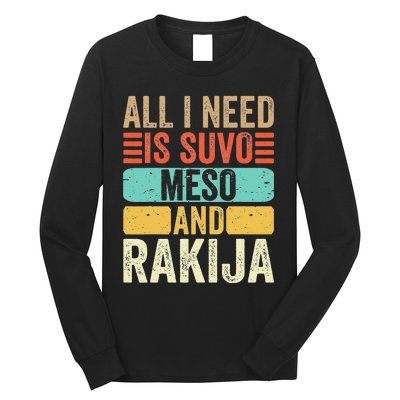 All I Need Is Suvo Meso And Rakija Serbian Long Sleeve Shirt