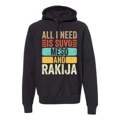 All I Need Is Suvo Meso And Rakija Serbian Premium Hoodie