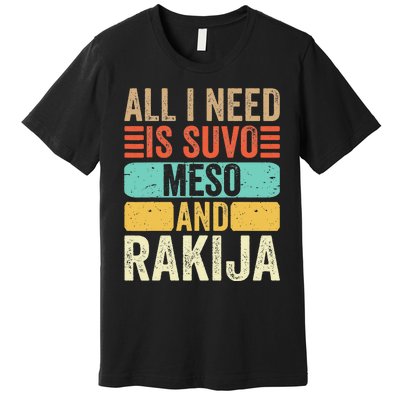 All I Need Is Suvo Meso And Rakija Serbian Premium T-Shirt