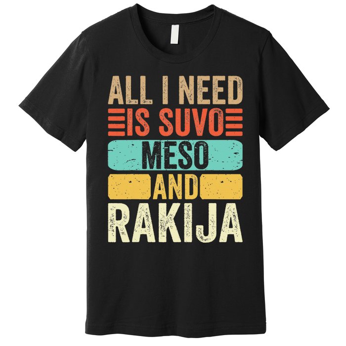 All I Need Is Suvo Meso And Rakija Serbian Premium T-Shirt