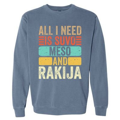 All I Need Is Suvo Meso And Rakija Serbian Garment-Dyed Sweatshirt