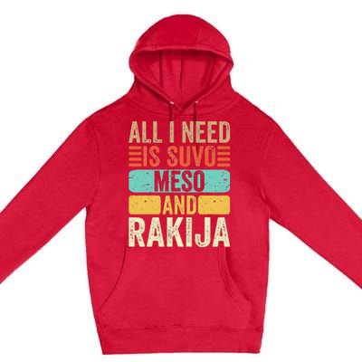 All I Need Is Suvo Meso And Rakija Serbian Premium Pullover Hoodie