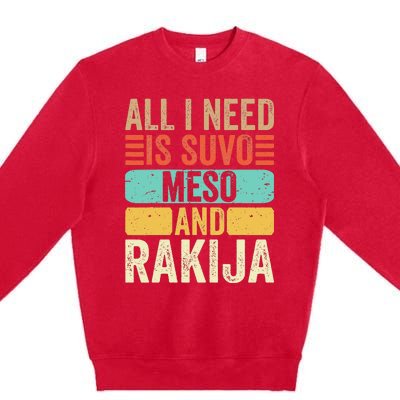 All I Need Is Suvo Meso And Rakija Serbian Premium Crewneck Sweatshirt