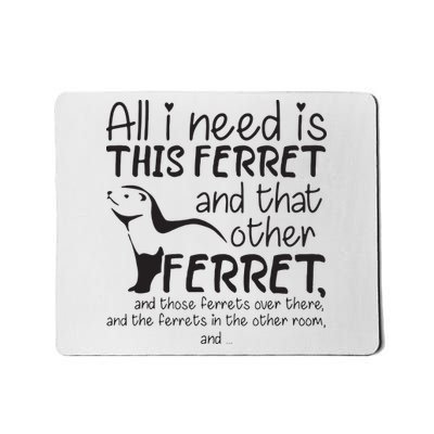 All I Need Is This Ferret And That Other Ferret And Those Mousepad