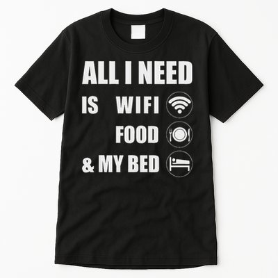 All I Need Is Wifi Food & My Bed  Tall T-Shirt