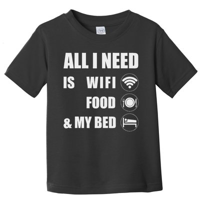 All I Need Is Wifi Food & My Bed  Toddler T-Shirt