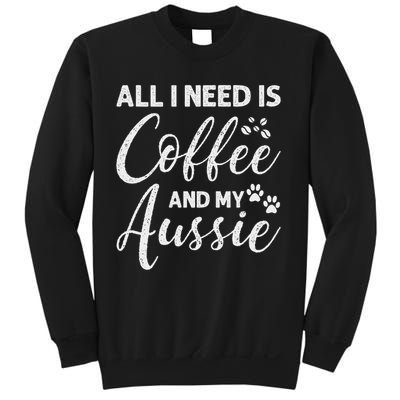 All I Need Is Coffee And My Aussie Sweatshirt