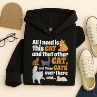 All I Need Is This Cat, And That Other Cat And Those Cats Hoodie