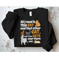 All I Need Is This Cat, And That Other Cat And Those Cats Sweatshirt