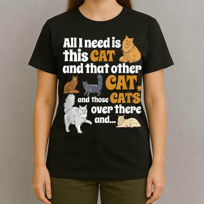 All I Need Is This Cat, And That Other Cat And Those Cats T-Shirt