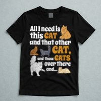 All I Need Is This Cat, And That Other Cat And Those Cats T-Shirt