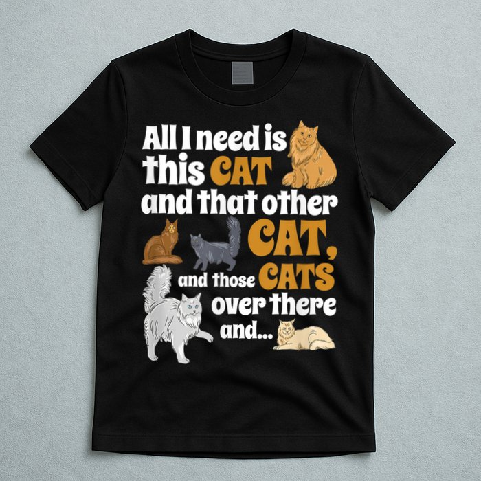 All I Need Is This Cat, And That Other Cat And Those Cats T-Shirt