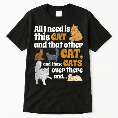 All I Need Is This Cat, And That Other Cat And Those Cats Tall T-Shirt