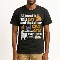 All I Need Is This Cat, And That Other Cat And Those Cats Tall T-Shirt