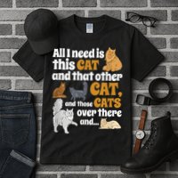 All I Need Is This Cat, And That Other Cat And Those Cats Tall T-Shirt