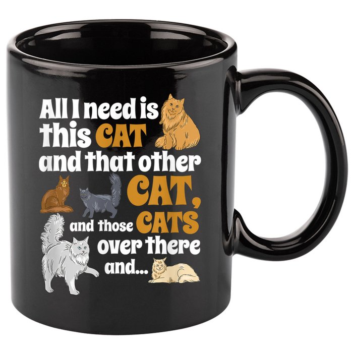 All I Need Is This Cat, And That Other Cat And Those Cats 11oz C Handle Ceramic Mug