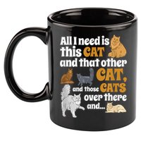 All I Need Is This Cat, And That Other Cat And Those Cats 11oz C Handle Ceramic Mug