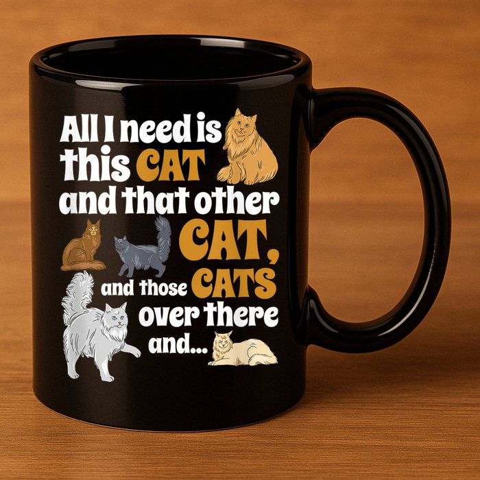 All I Need Is This Cat, And That Other Cat And Those Cats 11oz C Handle Ceramic Mug