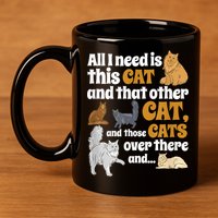 All I Need Is This Cat, And That Other Cat And Those Cats 11oz C Handle Ceramic Mug