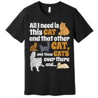 All I Need Is This Cat, And That Other Cat And Those Cats Premium T-Shirt