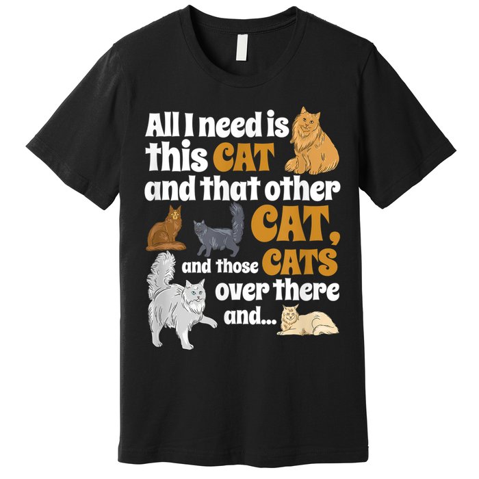 All I Need Is This Cat, And That Other Cat And Those Cats Premium T-Shirt