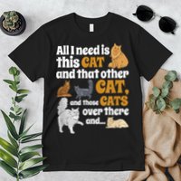 All I Need Is This Cat, And That Other Cat And Those Cats Premium T-Shirt