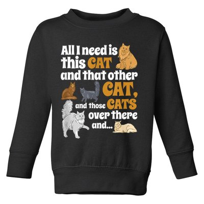 All I Need Is This Cat, And That Other Cat And Those Cats Toddler Sweatshirt