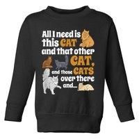 All I Need Is This Cat, And That Other Cat And Those Cats Toddler Sweatshirt