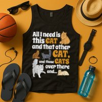All I Need Is This Cat, And That Other Cat And Those Cats Tank Top