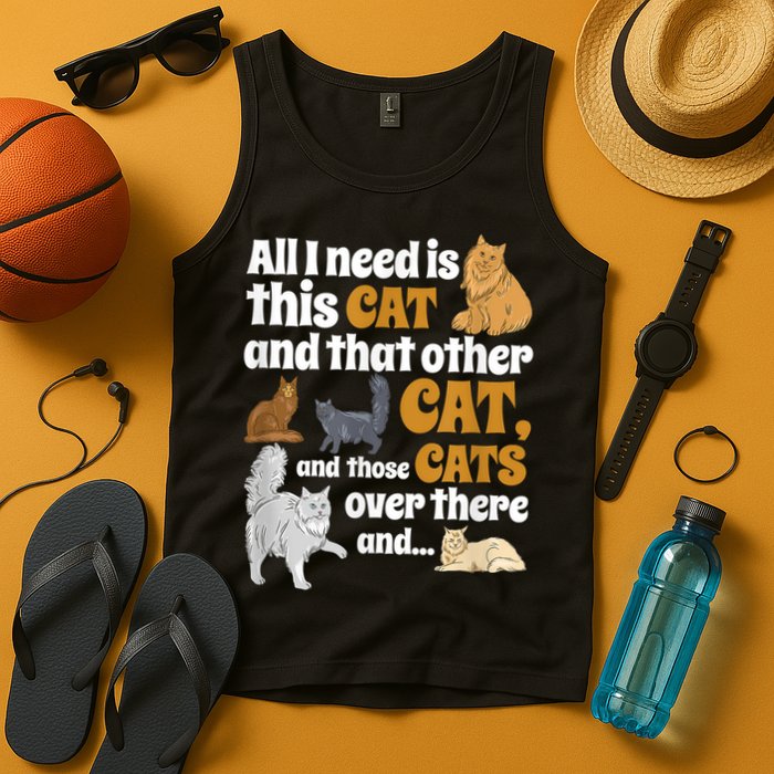 All I Need Is This Cat, And That Other Cat And Those Cats Tank Top