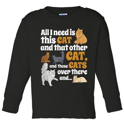 All I Need Is This Cat, And That Other Cat And Those Cats Toddler Long Sleeve Shirt