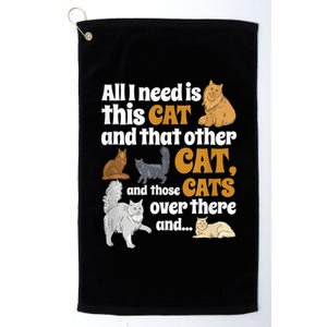 All I Need Is This Cat, And That Other Cat And Those Cats Platinum Collection Golf Towel