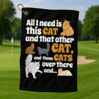 All I Need Is This Cat, And That Other Cat And Those Cats Golf Towel