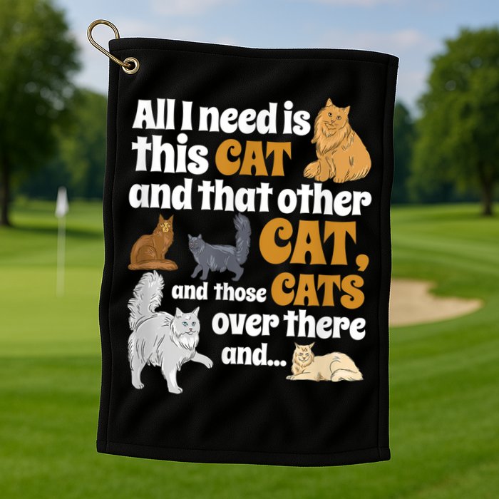 All I Need Is This Cat, And That Other Cat And Those Cats Golf Towel