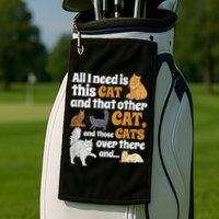 All I Need Is This Cat, And That Other Cat And Those Cats Golf Towel