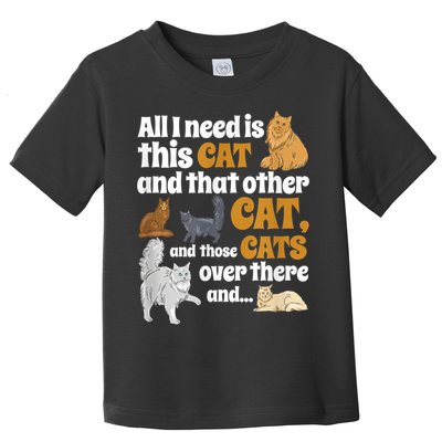 All I Need Is This Cat, And That Other Cat And Those Cats Toddler T-Shirt